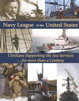 Navy League of the United States: Civilians Supporting the Sea Services... for More Than a Century 0976237024 Book Cover