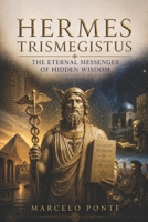 Hermes Trismegistus The Eternal Messenger of Hidden Wisdom B0H23KTPJS Book Cover