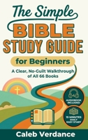The Simple Bible Study Guide for Beginners: A Clear, No-Guilt Walkthrough of All 66 Books—See the Big Picture of the Bible with Straightforward ... Hands-On Activities (Bible Study Essentials) 3912098107 Book Cover