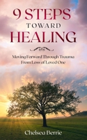 9 STEPS TOWARD HEALING: Moving Forward Through Trauma From Loss of Loved One B092P6WKZ8 Book Cover