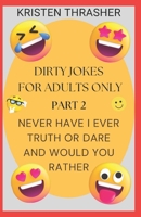 Dirty Jokes For Adults Only: Part 2: Never Have I Ever, Truth Or Dare, And Would You Rather B0F3XTF1TK Book Cover
