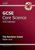 Core Science: GCSE: OCR Gateway: The Revision Guide: Higher Level 1841467138 Book Cover