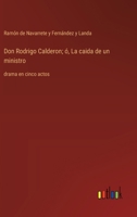Don Rodrigo Calderon; ó, La caida de un ministro: drama en cinco actos (Spanish Edition) 3368057294 Book Cover