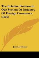 The Relative Position In Our System Of Industry Of Foreign Commerce 1120339774 Book Cover