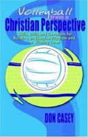 Volleyball From A Christian Perspective: SKills, Drills and Devotions For Building an Effective Program and a Winning Team 1593302258 Book Cover