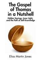 The Gospel of Thomas in a Nutshell: Hidden Sayings, Inner Light, and the Path of Self-Knowledge B0FQBRTLV6 Book Cover
