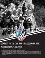 Complete Soccer Coaching Curriculum for 3-18 Year Old Players: Volume 1 1505406528 Book Cover