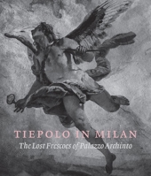 Tiepolo in Milan: The Lost Frescoes of Palazzo Archinto 1911300520 Book Cover