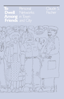 To Dwell among Friends: Personal Networks in Town and City 0226251381 Book Cover