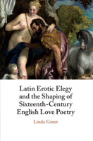 Latin Erotic Elegy and the Shaping of Sixteenth-Century English Love Poetry: Lascivious Poets 1108725643 Book Cover