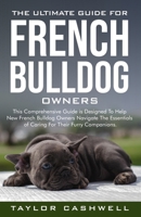 The Ultimate Guide for French Bulldog Owners: This comprehensive guide is designed to help new French Bulldog owners navigate the essentials of caring for their furry companions. B0DSJDYMTM Book Cover
