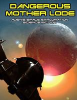 Dangerous Mother Lode: alien's Space Exploration science fiction 152286704X Book Cover