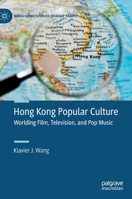 Hong Kong Popular Culture: Worlding Film, Television, and Pop Music 9811388164 Book Cover