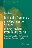 Molecular Dynamics and Optimization Studies of α-Synuclein Protein Structures: Mechanism Underlying the Parkinson’s Disease and Movement Disorders 3032212804 Book Cover