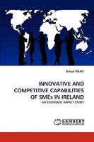 INNOVATIVE AND COMPETITIVE CAPABILITIES OF SMEs IN IRELAND: AN ECONOMIC IMPACT STUDY 3838367332 Book Cover