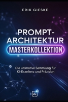 Prompt-Architektur Masterkollektion: Die ultimative Sammlung für KI-Exzellenz und Präzision (German Edition) B0FSCGLJXF Book Cover