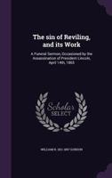 The Sin of Reviling, and Its Work: A Funeral Sermon, Occasioned by the Assassination of President Lincoln, April 14th, 1865 (Classic Reprint) 1359363041 Book Cover