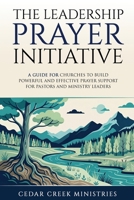 THE LEADERSHIP PRAYER INITIATIVE: A GUIDE FOR CHURCHES TO BUILD POWERFUL AND EFFECTIVE PRAYER SUPPORT FOR PASTORS AND MINISTRY LEADERS B0GXZ4GYDX Book Cover