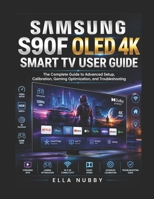 SAMSUNG S90F OLED 4K SMART TV USER GUIDE: The Complete Guide to Advanced Setup, Calibration, Gaming Optimization, and Troubleshooting B0H2XNHH7C Book Cover