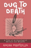 Dug to Death: A Tale of Archaeological Method and Mayhem 0759104077 Book Cover