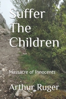 Suffer The Children: A Murder of Innocents 1792781725 Book Cover