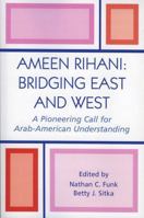 Ameen Rihani: Bridging East and West: A Pioneering Call for Arab-American Understanding 0761828605 Book Cover