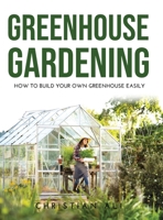 Greenhouse Gardening 2021 Guide: How to Build Your Own Greenhouse Easily 1667117033 Book Cover