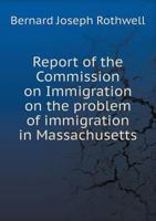 Report of the Commission on Immigration on the Problem of Immigration in Massachusetts 5518436599 Book Cover