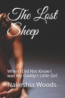 The Lost Sheep: When I Did Not Know I was My Daddy’s Little Girl 1653381736 Book Cover