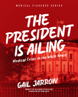 The President Is Ailing: Tales of Medical Crises in the White House (Medical Fiascoes) 1662681321 Book Cover