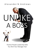 UNLIKE A BOSS: Positive People Leadership Skills You Wish Your Manager Had 1471732754 Book Cover