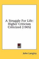 A Struggle For Life: Higher Criticism Criticized 0548700389 Book Cover
