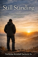 Still Standing: A Quiet Companion for Men Rebuilding Life B0GDXGQWGJ Book Cover