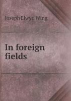 In foreign fields;: Sketches of travel in South America and western Europe, 1142641562 Book Cover