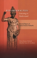 Psychoanalysis: Listening to Understand: Selected Papers of Arlene Kramer Richards 0985132981 Book Cover
