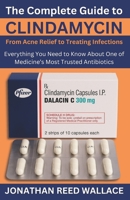 The Complete Guide to Clindamycin From Acne Relief to Treating Infections: Everything You Need to Know About One of Medicine’s Most Trusted Antibiotics B0FMXVLP72 Book Cover