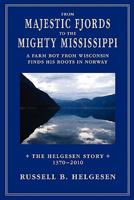 From Majestic Fjords to the Mighty Mississippi: A Farm Boy from Wisconsin Finds His Roots in Norway: The Helgesen Story from 1370 to 2010 1456423517 Book Cover