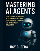 Mastering AI Agents: From Theory to Practice in Autonomous Systems, Reinforcement Learning, and Human-Agent Interaction B0FXRCYCZQ Book Cover