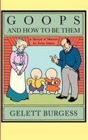 Goops and How to Be Them: A Manual of Manners for Polite Infants Inculcating Many Juvenile Virtues, etc. 1691235911 Book Cover