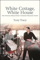 White Cottage, White House: Irish American Masculinities in Classical Hollywood Cinema 1438489080 Book Cover