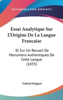 Essai Analytique Sur L'Origine de La Langue Franaaise: Sur Un Recueil Monumens Authentiques de Cette Langue, Classa(c)S Chronologiquement 2013479573 Book Cover