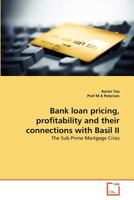 Bank loan pricing, profitability and their connections with Basil II: The Sub Prime Mortgage Crisis 363936323X Book Cover