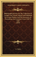 Bibliographical Essay on the Collection of Voyages and Travels Edited and Published by Levinus Hulsius and His Successors, at Nuremberg and Francfort from Anno 1598 to 1660 1015058892 Book Cover