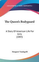 The Queens Bodyguard: A Story Of American Life For Girls 0548651221 Book Cover