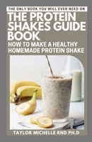 The Protein Shakes Guide Book: How to Make a Healthy Homemade Protein Shake B0BDLJJQKT Book Cover