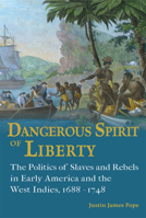 Dangerous Spirit of Liberty: The Politics of Slaves and Rebels in Early America and the West Indies, 1688-1748 0826223192 Book Cover