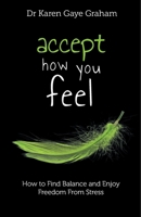 Accept How You Feel: how to find balance and enjoy freedom from stress 0646998234 Book Cover