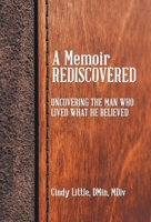 A Memoir Rediscovered: Uncovering the Man Who Lived What He Believed 1664282955 Book Cover