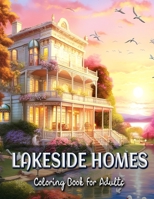 Lakeside Homes Coloring Book for Adults: Serene Scenes of Waterfront Living B0C2RPBM65 Book Cover