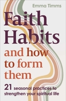 Faith Habits and How to Form Them: 21 Seasonal Practices to Strengthen Your Spiritual Life 0281091315 Book Cover